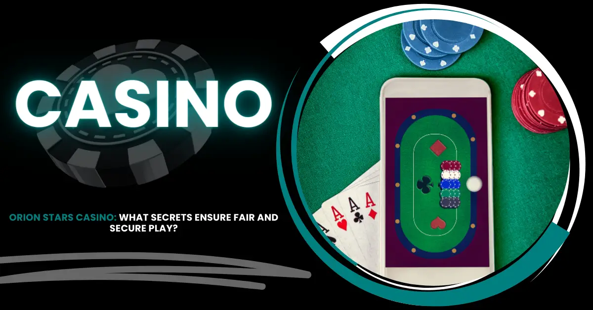 Orion Stars Casino | Ensure Fair and Secure Play | iGaming